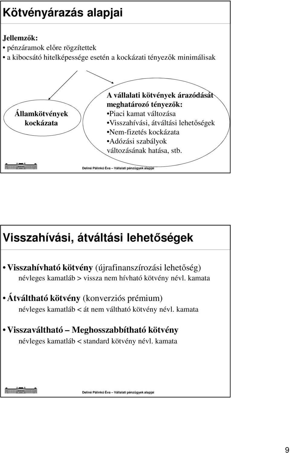 Visszahívási, átváltási lehetőségek Visszahívható kötvény (újrafinanszírozási lehetőség) névleges kamatláb > vissza nem hívható kötvény névl.