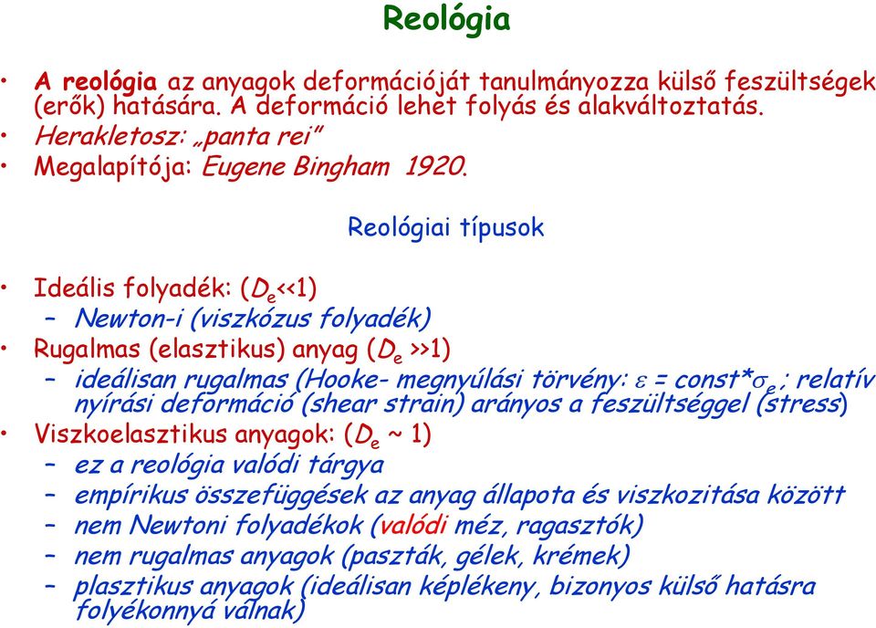 Reológiai típusok Ideális folyadék: (D e <<1) Newton-i (viszkózus folyadék) Rugalmas (elasztikus) anyag (D e >>1) ideálisan rugalmas (Hooke- megnyúlási törvény: = const* e ; relatív