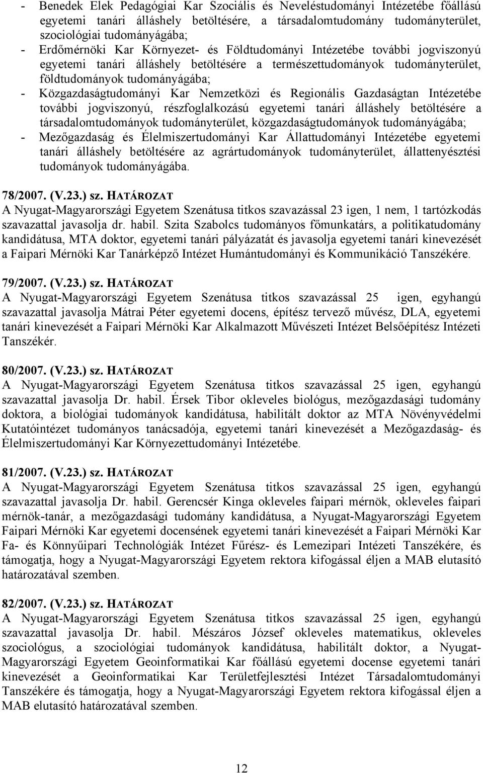 Nemzetközi és Regionális Gazdaságtan Intézetébe további jogviszonyú, részfoglalkozású egyetemi tanári álláshely betöltésére a társadalomtudományok tudományterület, közgazdaságtudományok