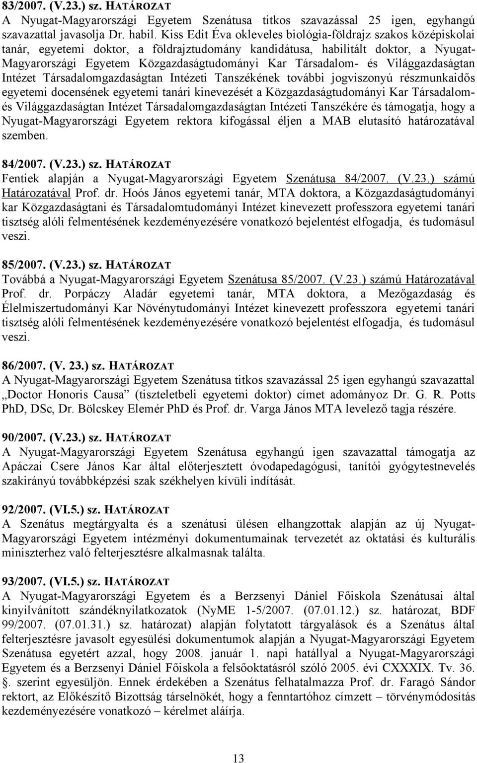 Társadalom- és Világgazdaságtan Intézet Társadalomgazdaságtan Intézeti Tanszékének további jogviszonyú részmunkaidős egyetemi docensének egyetemi tanári kinevezését a Közgazdaságtudományi Kar