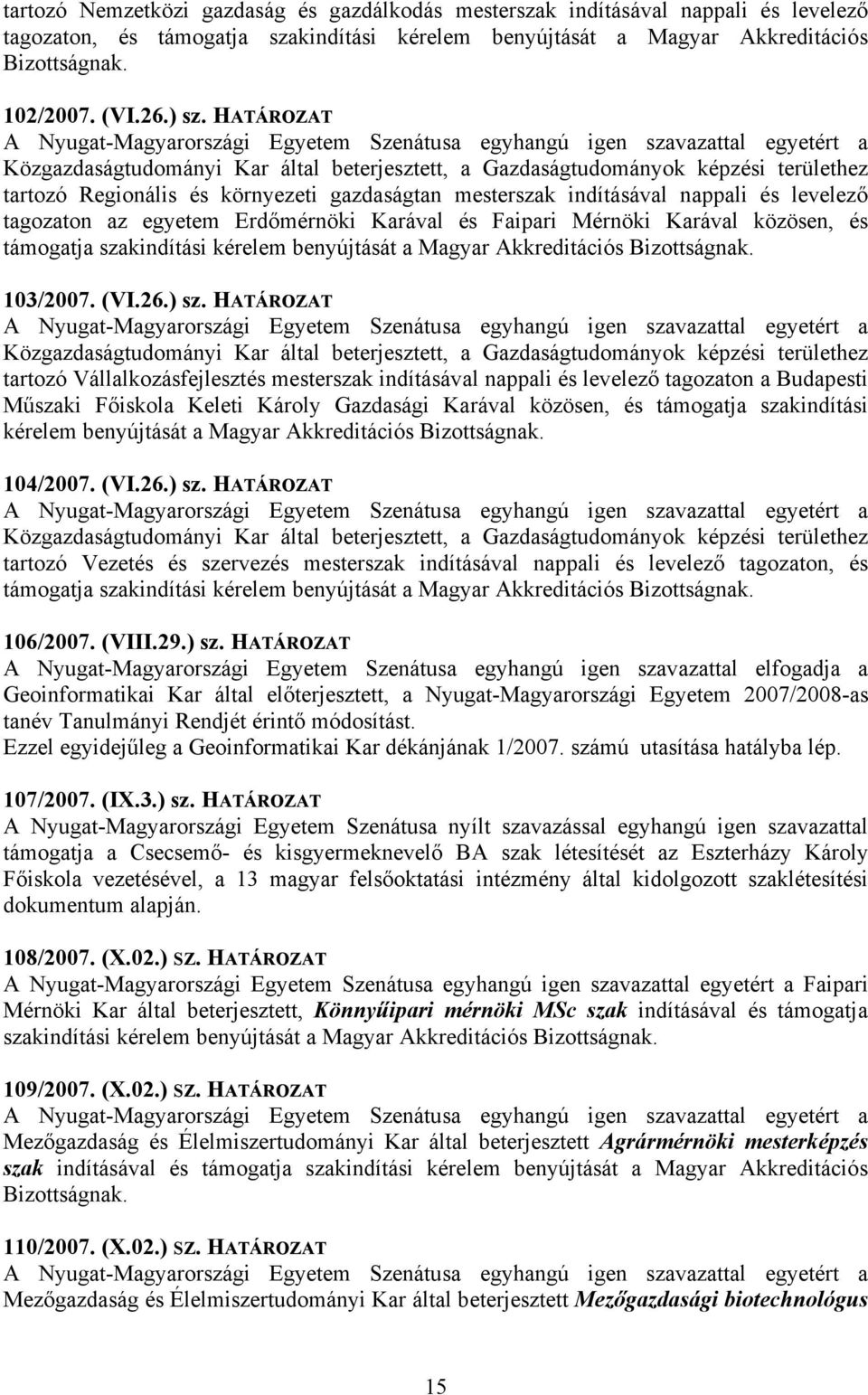 és környezeti gazdaságtan mesterszak indításával nappali és levelező tagozaton az egyetem Erdőmérnöki Karával és Faipari Mérnöki Karával közösen, és támogatja szakindítási kérelem benyújtását a