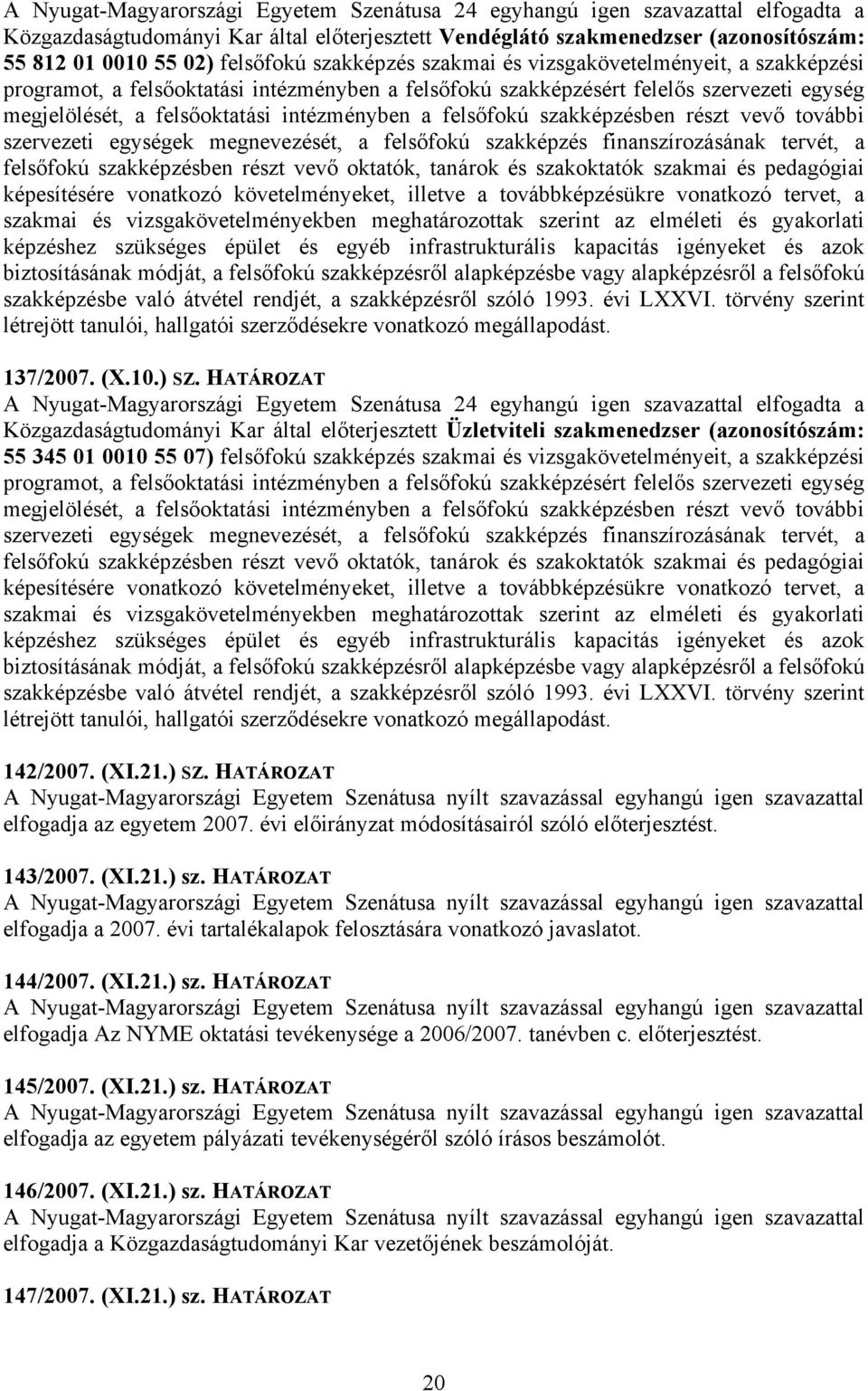 megnevezését, a felsőfokú szakképzés finanszírozásának tervét, a felsőfokú szakképzésben részt vevő oktatók, tanárok és szakoktatók szakmai és pedagógiai képesítésére vonatkozó követelményeket,