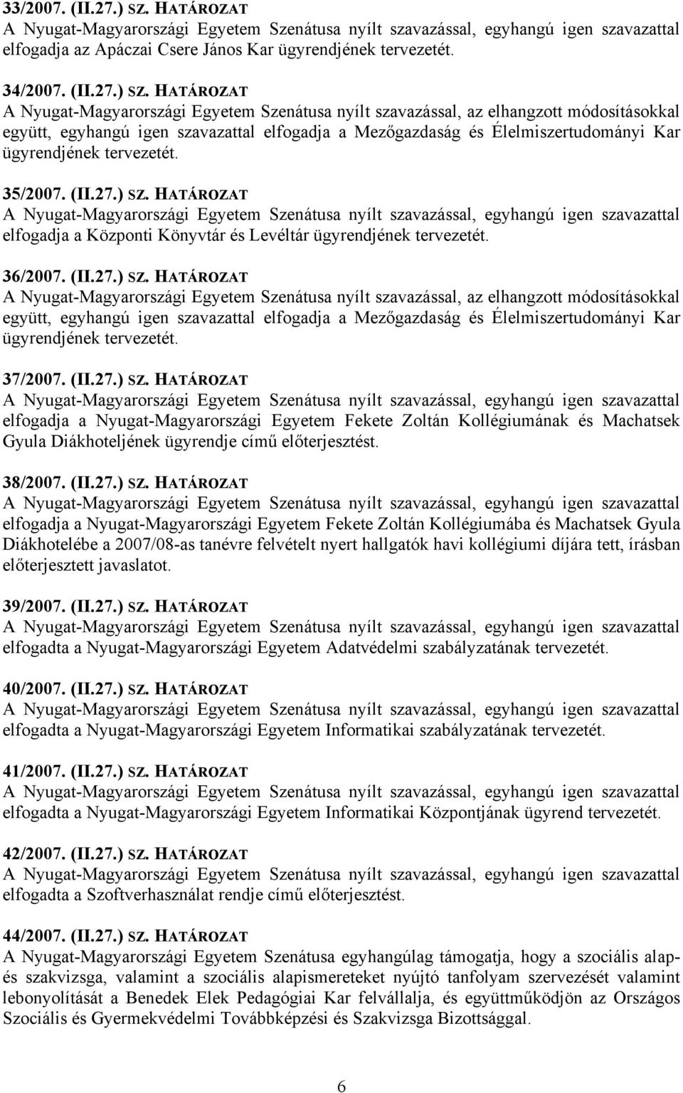 HATÁROZAT A Nyugat-Magyarországi Egyetem Szenátusa nyílt szavazással, az elhangzott módosításokkal együtt, egyhangú igen szavazattal elfogadja a Mezőgazdaság és Élelmiszertudományi Kar ügyrendjének