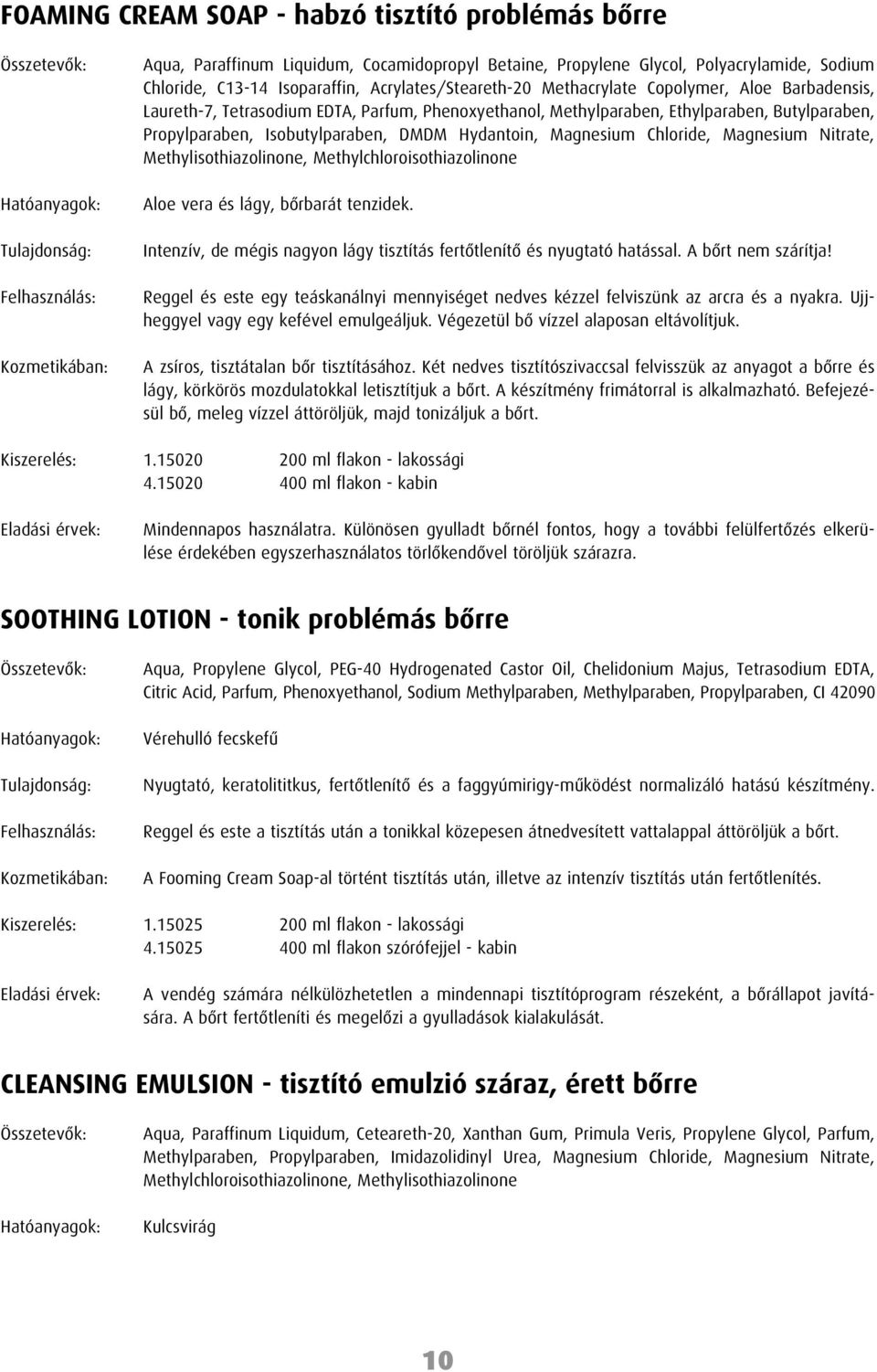 Hydantoin, Magnesium Chloride, Magnesium Nitrate, Methylisothiazolinone, Methylchloroisothiazolinone Aloe vera és lágy, bôrbarát tenzidek.