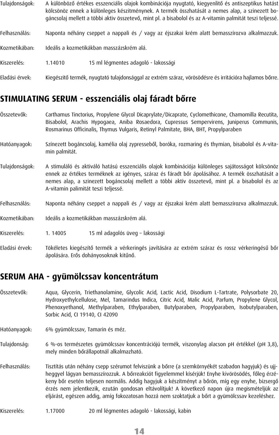 Naponta néhány cseppet a nappali és / vagy az éjszakai krém alatt bemasszírozva alkalmazzuk. Ideális a kozmetikákban masszázskrém alá. Kiszerelés: 1.