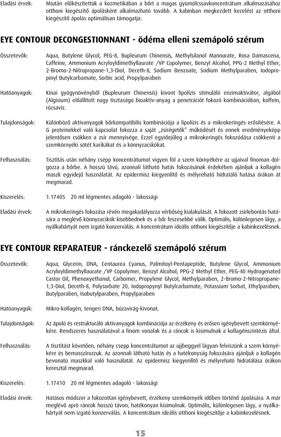 EYE CONTOUR DECONGESTIONNANT - ödéma elleni szemápoló szérum Kiszerelés: Aqua, Butylene Glycol, PEG-8, Bupleurum Chinensis, Methylsilanol Mannurate, Rosa Damascena, Caffeine, Ammonium