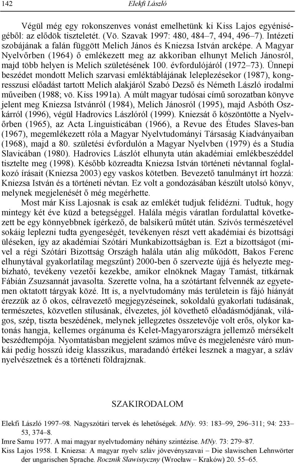 A Magyar Nyelv"rben (1964) " emlékezett meg az akkoriban elhunyt Melich Jánosról, majd több helyen is Melich születésének 100. évfordulójáról (1972 73).