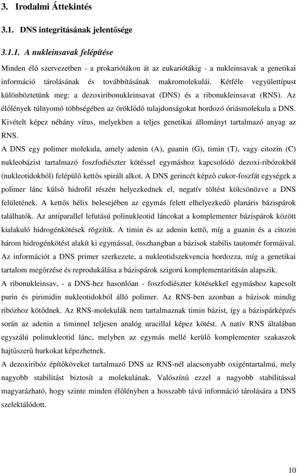 Kivételt képez néhány vírus, melyekben a teljes genetikai állományt tartalmazó anyag az RNS.