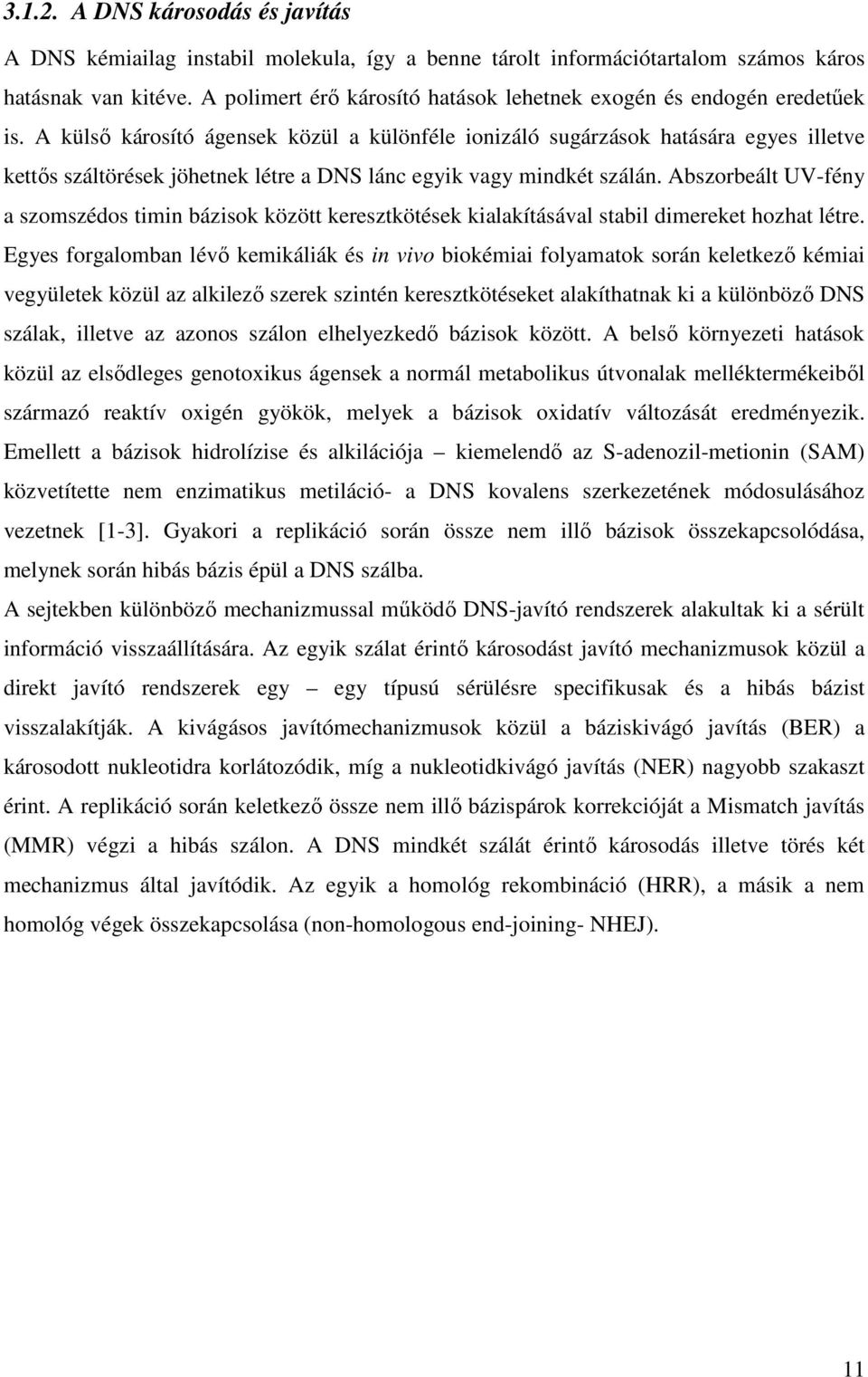 A külsı károsító ágensek közül a különféle ionizáló sugárzások hatására egyes illetve kettıs száltörések jöhetnek létre a DNS lánc egyik vagy mindkét szálán.