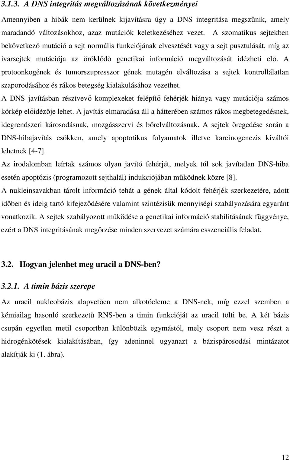 A protoonkogének és tumorszupresszor gének mutagén elváltozása a sejtek kontrollálatlan szaporodásához és rákos betegség kialakulásához vezethet.