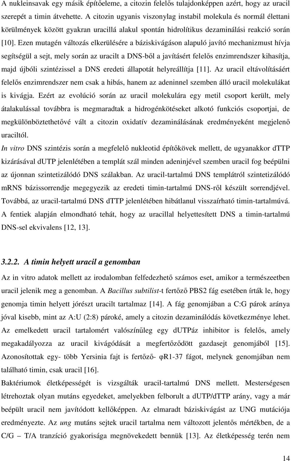 Ezen mutagén változás elkerülésére a báziskivágáson alapuló javító mechanizmust hívja segítségül a sejt, mely során az uracilt a DNS-bıl a javításért felelıs enzimrendszer kihasítja, majd újbóli