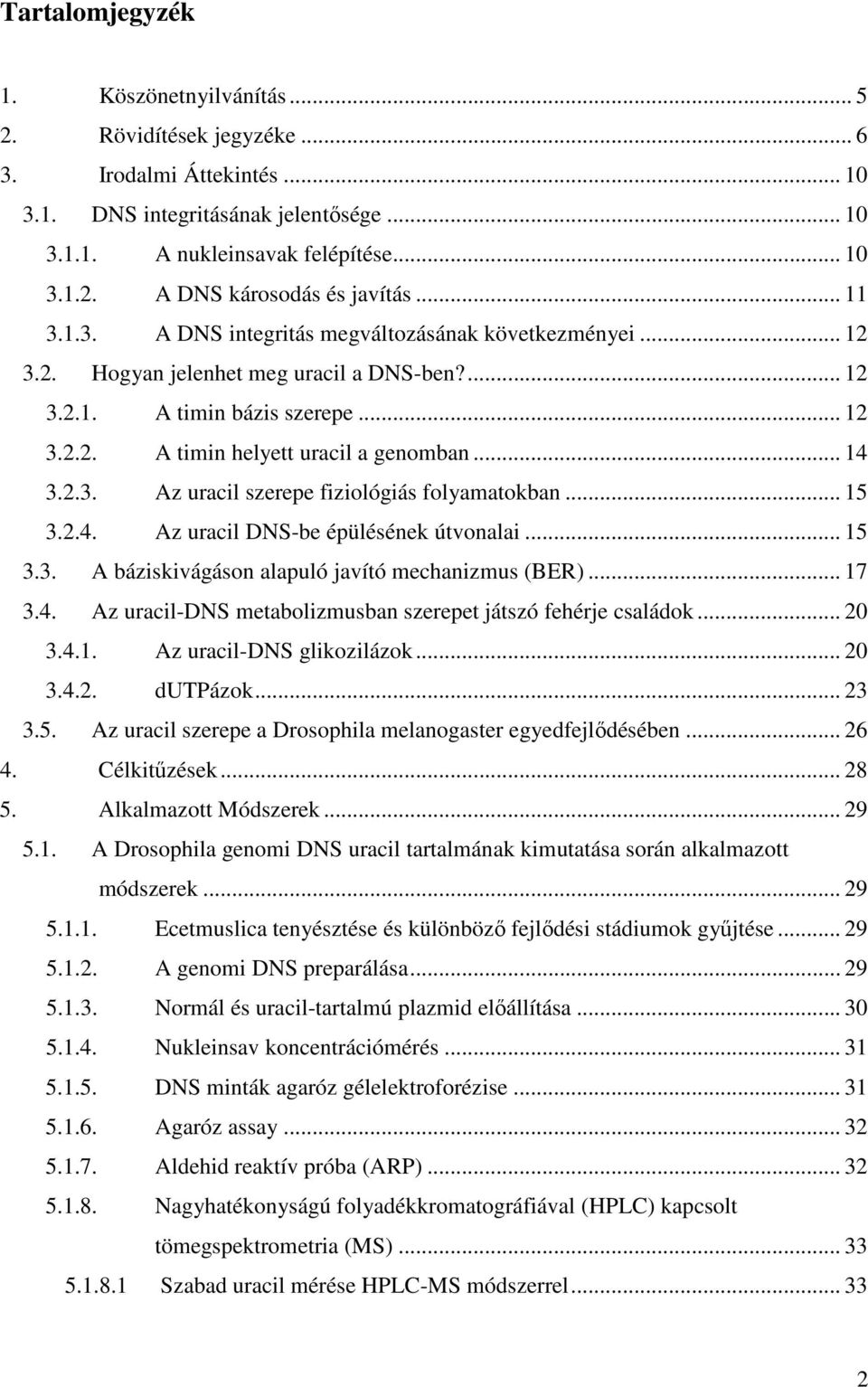 2.3. Az uracil szerepe fiziológiás folyamatokban... 15 3.2.4. Az uracil DNS-be épülésének útvonalai... 15 3.3. A báziskivágáson alapuló javító mechanizmus (BER)... 17 3.4. Az uracil-dns metabolizmusban szerepet játszó fehérje családok.