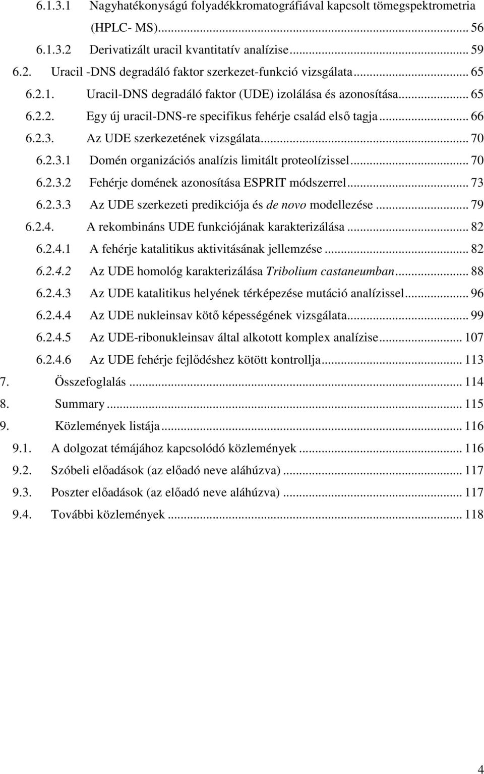 Az UDE szerkezetének vizsgálata... 70 6.2.3.1 Domén organizációs analízis limitált proteolízissel... 70 6.2.3.2 Fehérje domének azonosítása ESPRIT módszerrel... 73 6.2.3.3 Az UDE szerkezeti predikciója és de novo modellezése.