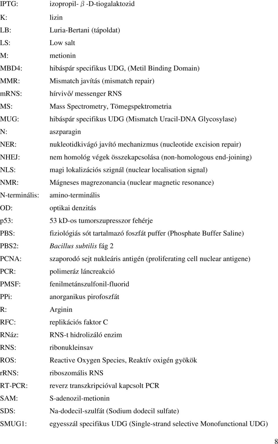 excision repair) NHEJ: nem homológ végek összekapcsolása (non-homologous end-joining) NLS: magi lokalizációs szignál (nuclear localisation signal) NMR: Mágneses magrezonancia (nuclear magnetic