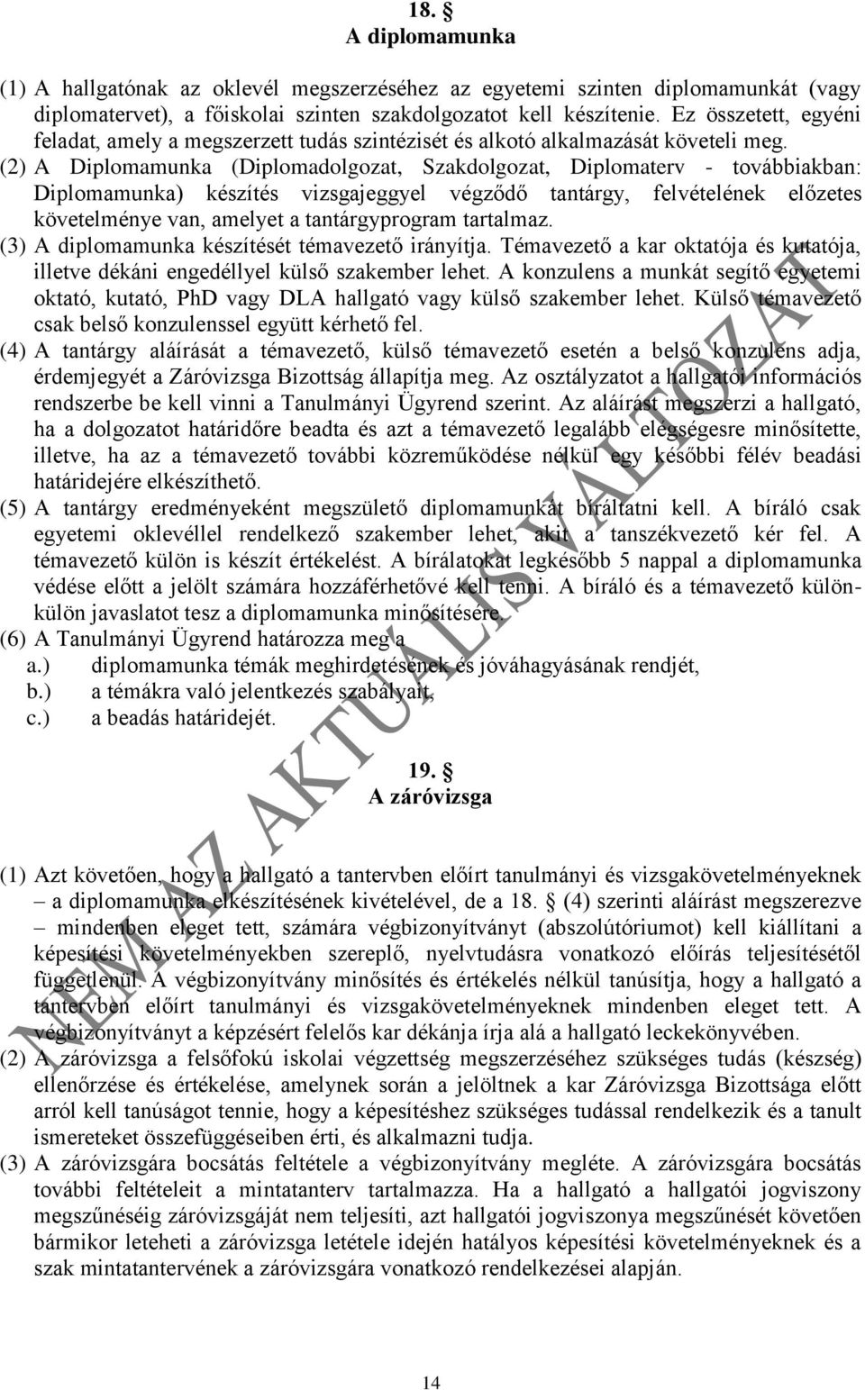 (2) A Diplomamunka (Diplomadolgozat, Szakdolgozat, Diplomaterv - továbbiakban: Diplomamunka) készítés vizsgajeggyel végződő tantárgy, felvételének előzetes követelménye van, amelyet a tantárgyprogram