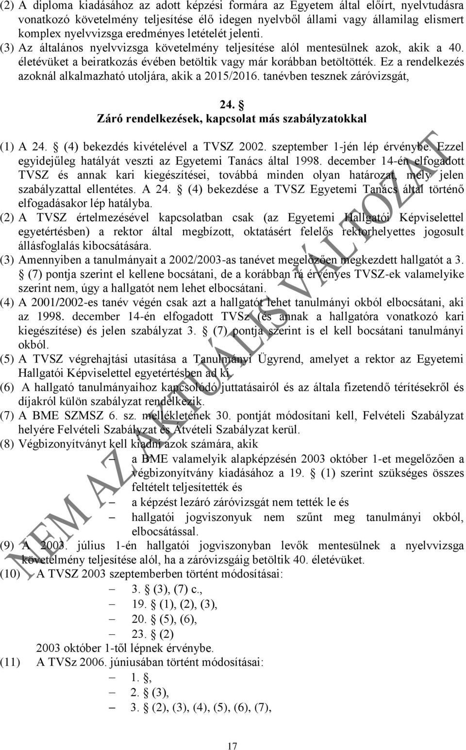 Ez a rendelkezés azoknál alkalmazható utoljára, akik a 2015/2016. tanévben tesznek záróvizsgát, 24. Záró rendelkezések, kapcsolat más szabályzatokkal (1) A 24. (4) bekezdés kivételével a TVSZ 2002.