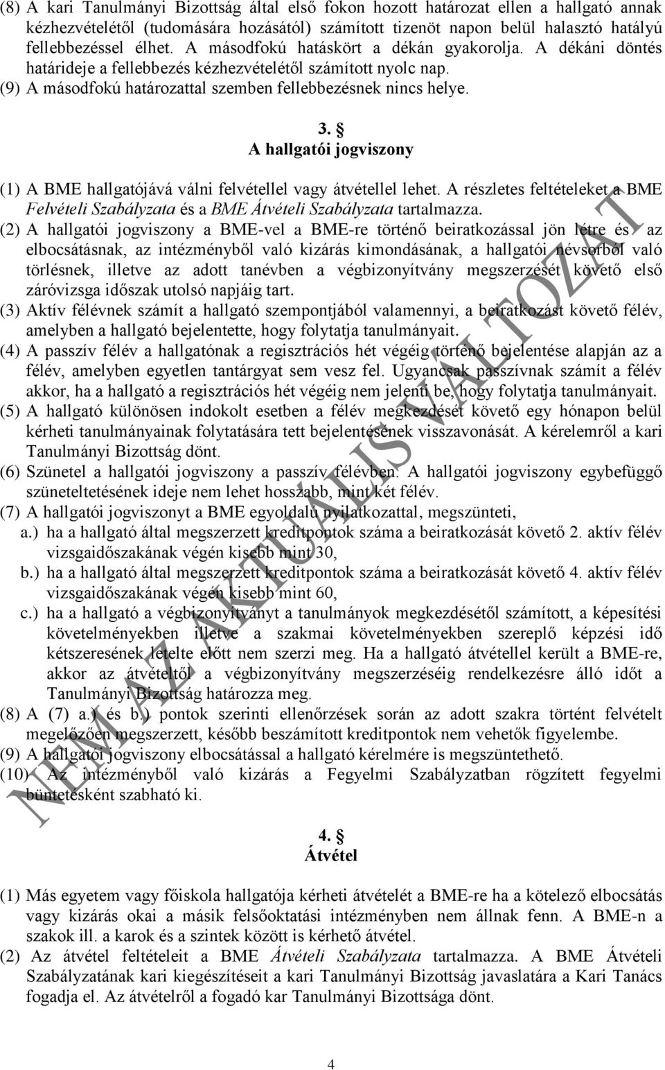 A hallgatói jogviszony (1) A BME hallgatójává válni felvétellel vagy átvétellel lehet. A részletes feltételeket a BME Felvételi Szabályzata és a BME Átvételi Szabályzata tartalmazza.