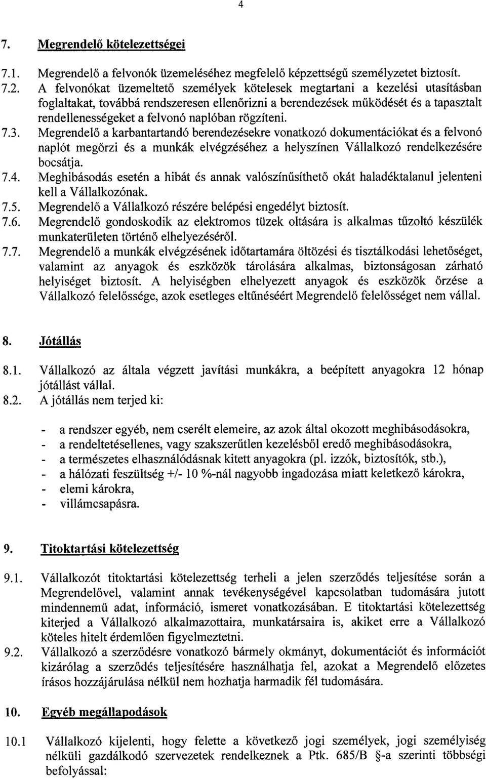 naplóban rögzíteni. 7.3. Megrendelő a karbantartandó berendezésekre vonatkozó dokumentációkat és a felvonó naplót megőrzi és a munkák elvégzéséhez a helyszínen Vállalkozó rendelkezésére bocsátja. 7.4.