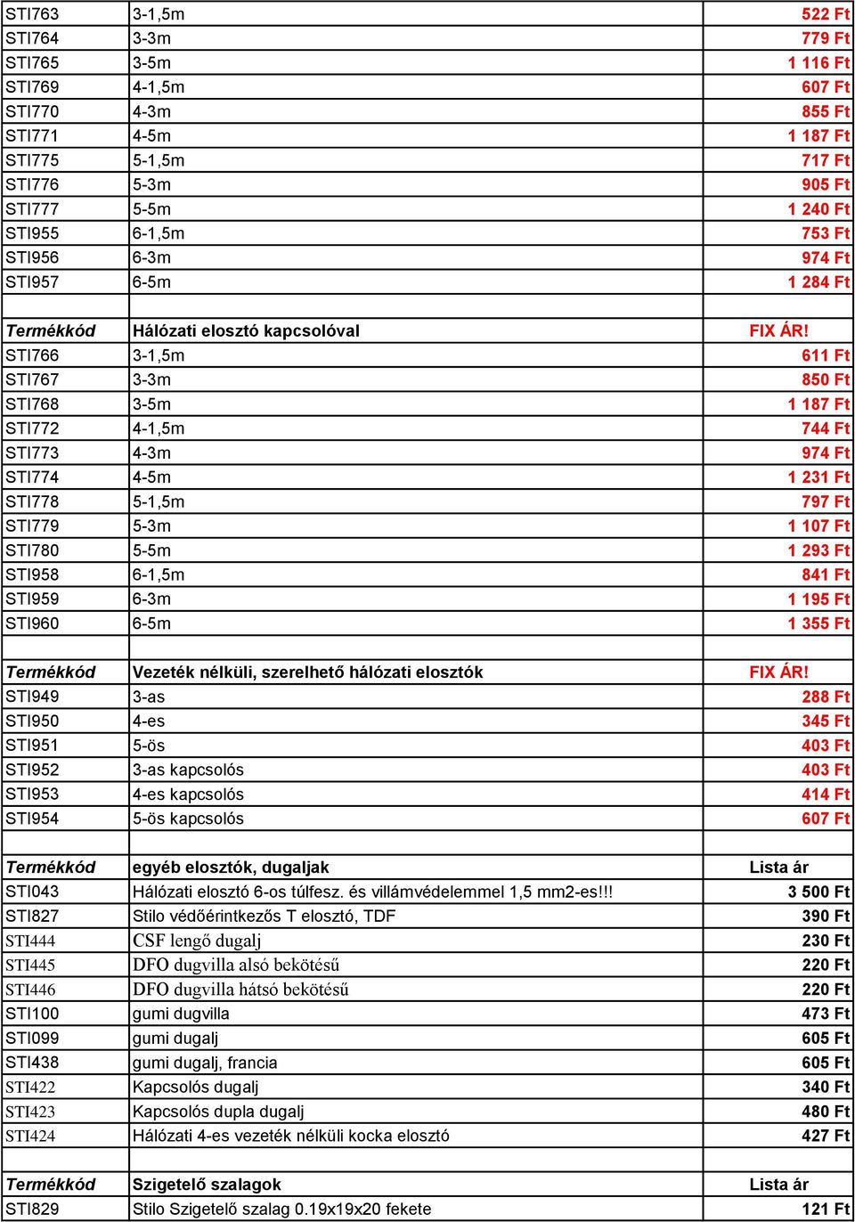 STI766 3-1,5m 611 Ft STI767 3-3m 850 Ft STI768 3-5m 1 187 Ft STI772 4-1,5m 744 Ft STI773 4-3m 974 Ft STI774 4-5m 1 231 Ft STI778 5-1,5m 797 Ft STI779 5-3m 1 107 Ft STI780 5-5m 1 293 Ft STI958 6-1,5m