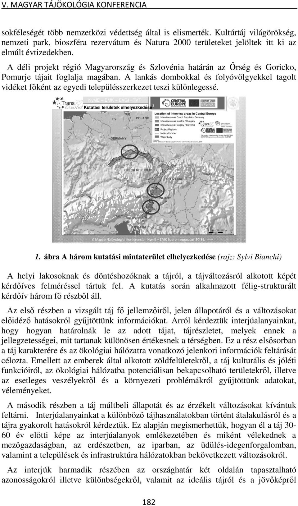 A déli projekt régió Magyarország és Szlovénia határán az Őrség és Goricko, Pomurje tájait foglalja magában.