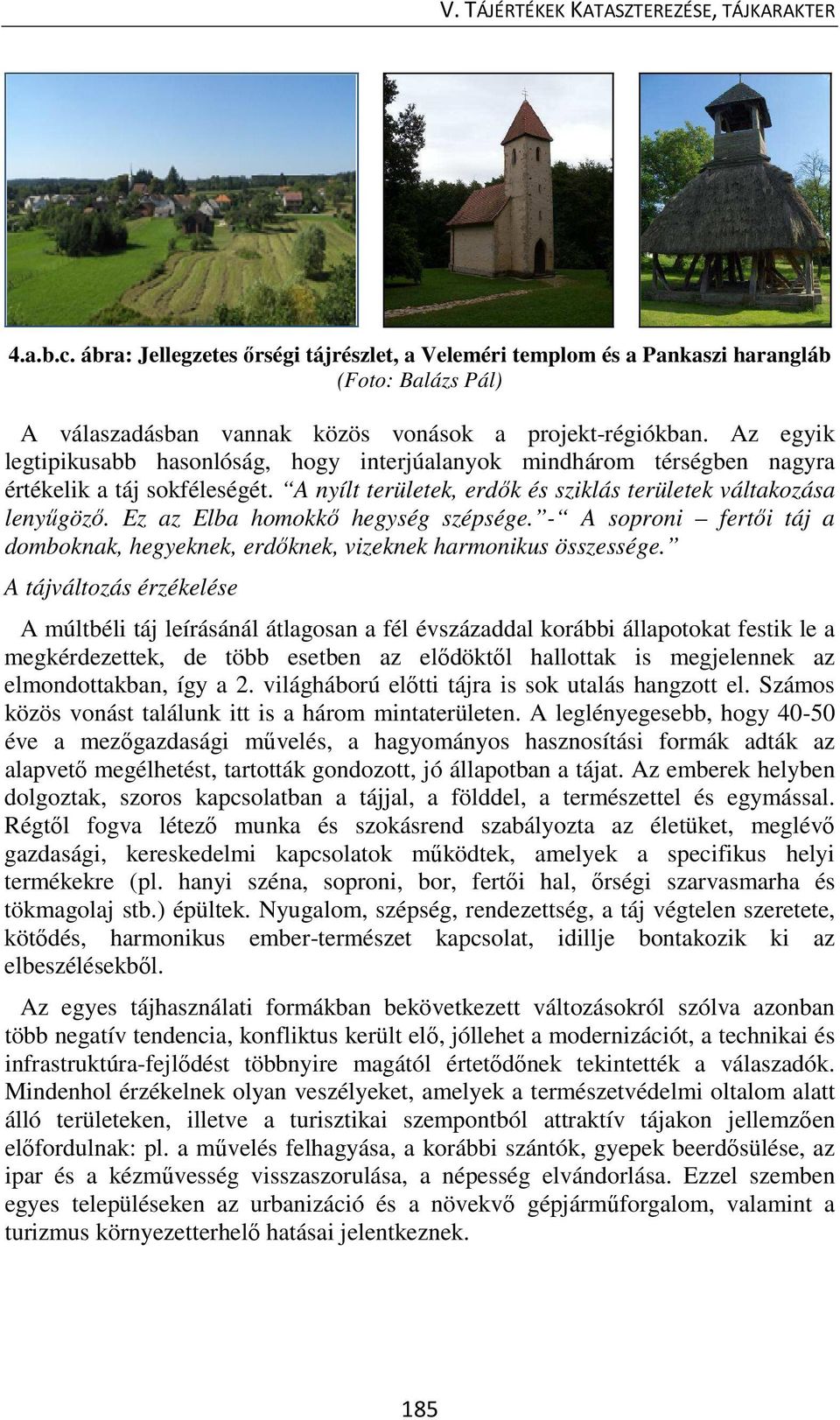 Az egyik legtipikusabb hasonlóság, hogy interjúalanyok mindhárom térségben nagyra értékelik a táj sokféleségét. A nyílt területek, erdők és sziklás területek váltakozása lenyűgöző.
