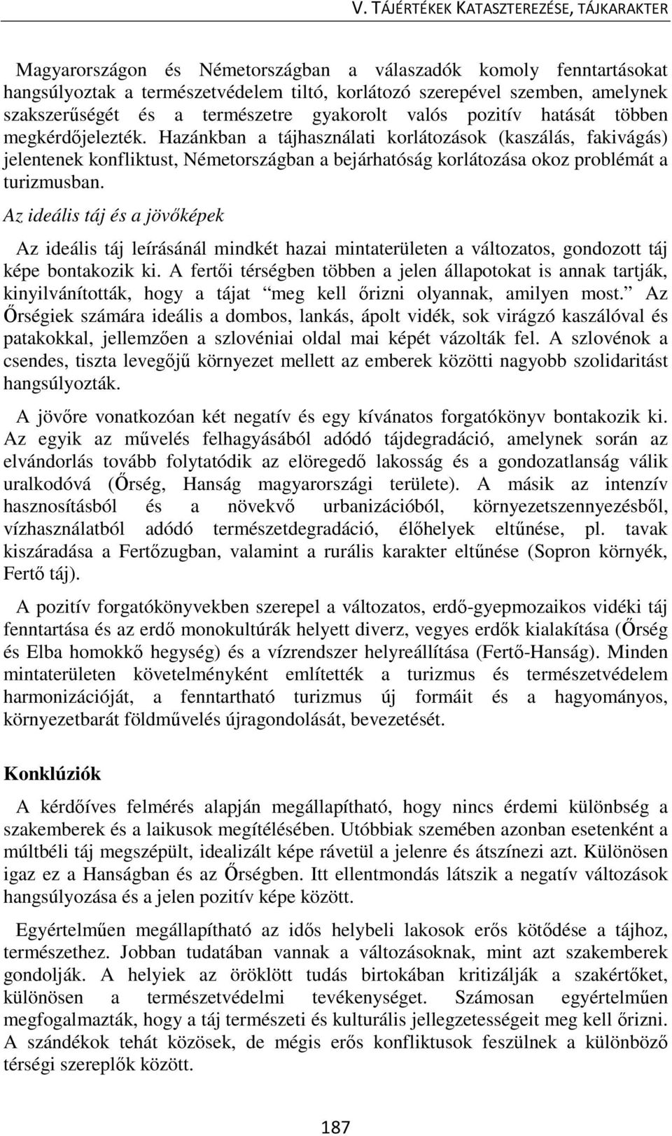 Hazánkban a tájhasználati korlátozások (kaszálás, fakivágás) jelentenek konfliktust, Németországban a bejárhatóság korlátozása okoz problémát a turizmusban.
