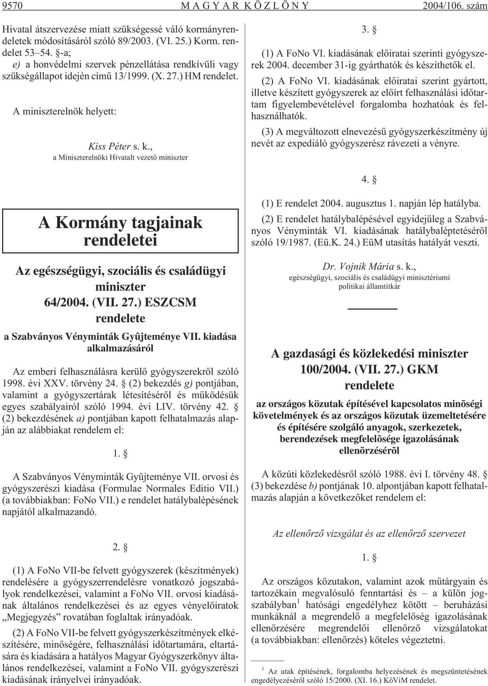 , a Miniszterelnöki Hivatalt vezetõ miniszter 3. (1) A FoNo VI. kiadásának elõiratai szerinti gyógyszerek 2004. december 31-ig gyárthatók és készíthetõk el. (2) A FoNo VI.