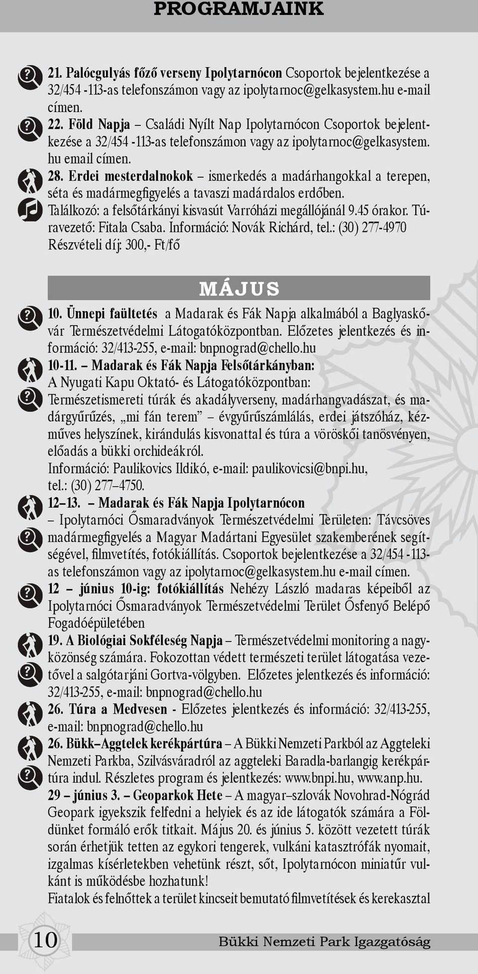 Erdei mesterdalnokok ismerkedés a madárhangokkal a terepen, séta és madármegfigyelés a tavaszi madárdalos erdőben. Találkozó: a felsőtárkányi kisvasút Varróházi megállójánál 9.45 órakor.