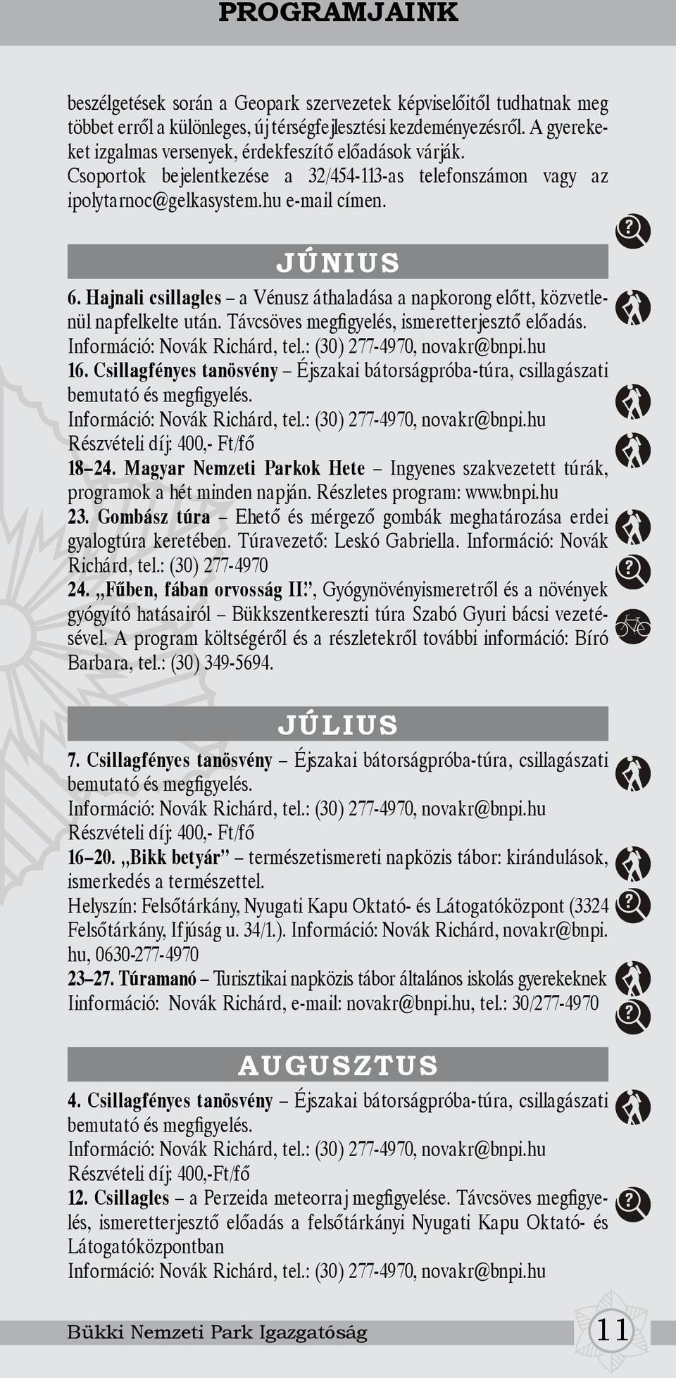 Hajnali csillagles a Vénusz áthaladása a napkorong előtt, közvetlenül napfelkelte után. Távcsöves megfigyelés, ismeretterjesztő előadás. Információ: Novák Richárd, tel.: (30) 277-4970, novakr@bnpi.
