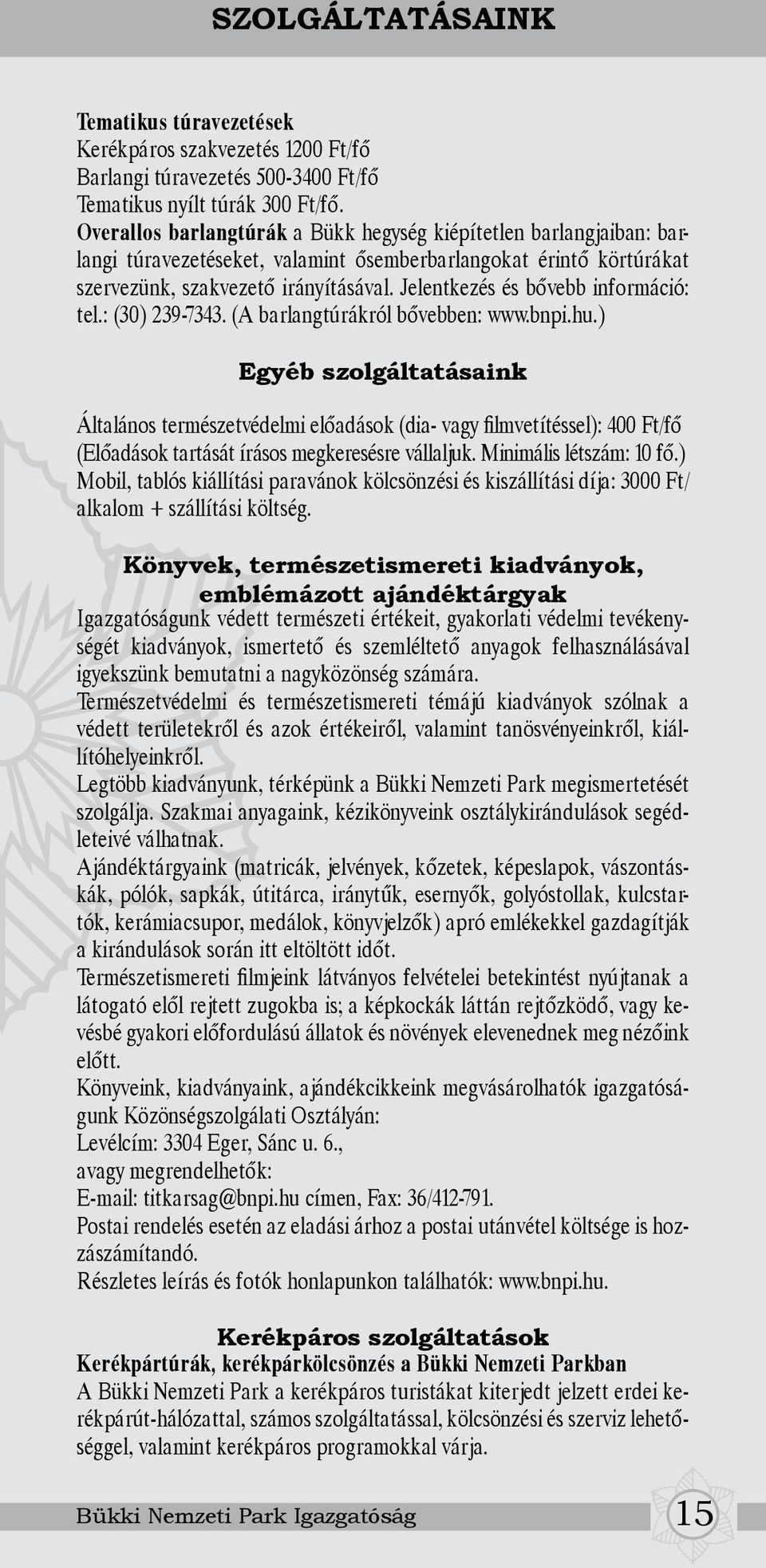 Jelentkezés és bővebb információ: tel.: (30) 239-7343. (A barlangtúrákról bővebben: www.bnpi.hu.