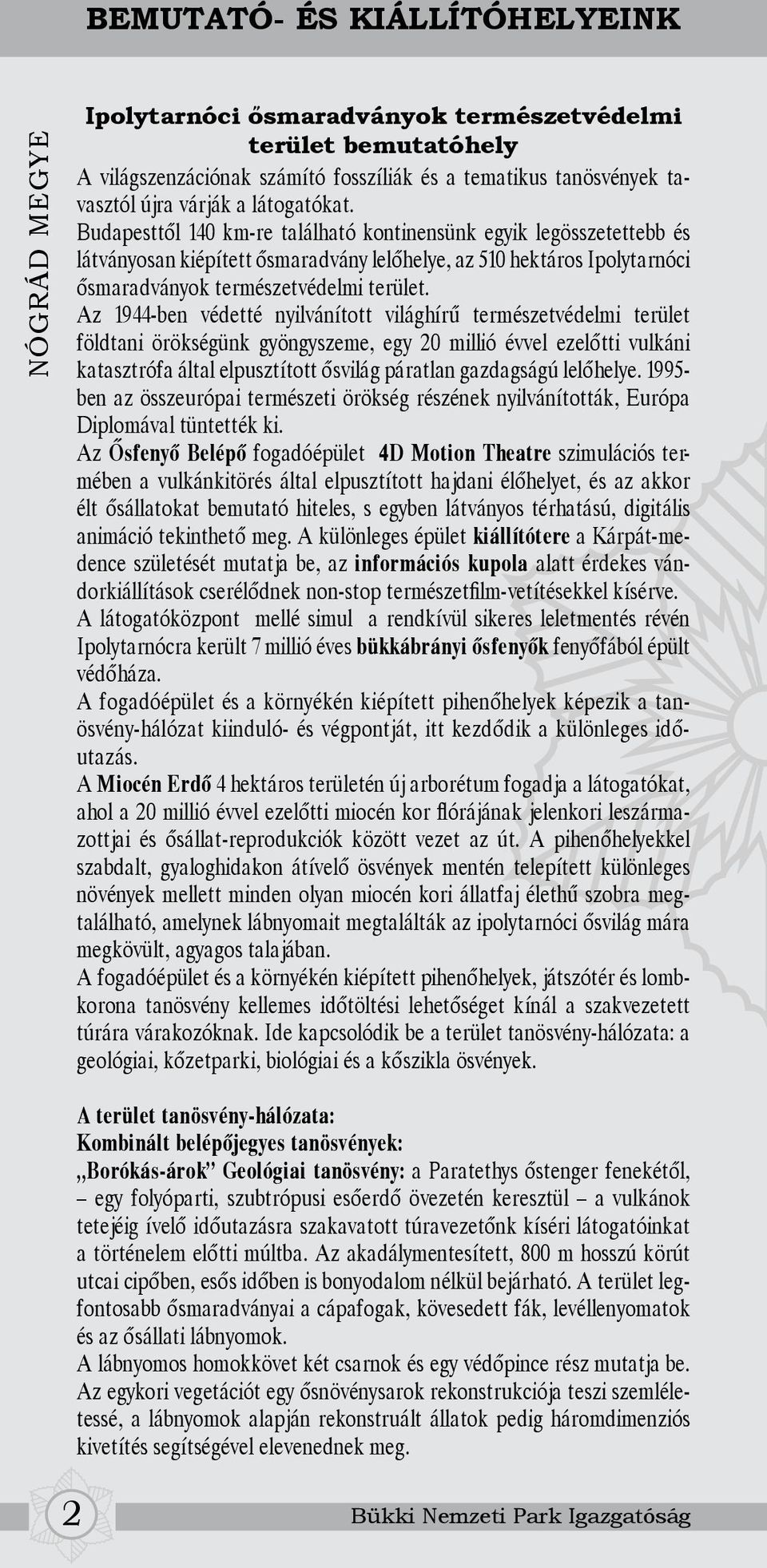 Az 1944-ben védetté nyilvánított világhírű természetvédelmi terület földtani örökségünk gyöngyszeme, egy 20 millió évvel ezelőtti vulkáni katasztrófa által elpusztított ősvilág páratlan gazdagságú