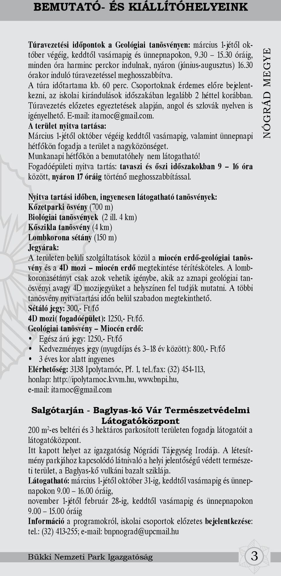 Csoportoknak érdemes előre bejelentkezni, az iskolai kirándulások időszakában legalább 2 héttel korábban. Túravezetés előzetes egyeztetések alapján, angol és szlovák nyelven is igényelhető.