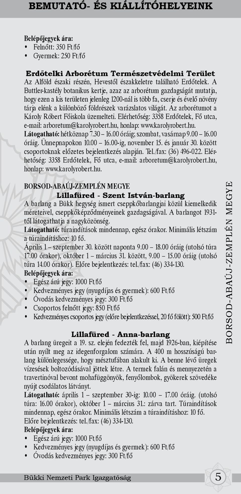 varázslatos világát. Az arborétumot a Károly Róbert Főiskola üzemelteti. Elérhetőség: 3358 Erdőtelek, Fő utca, e-mail: arboretum@karolyrobert.hu, honlap: www.karolyrobert.hu. Látogatható: hétköznap 7.