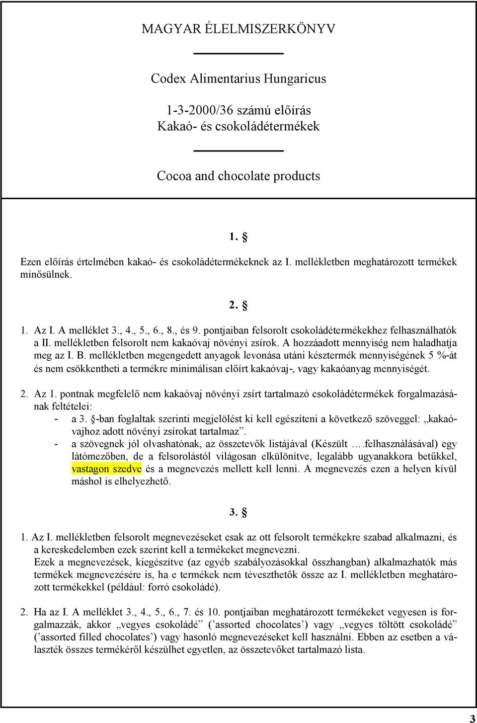 mellékletben felsorolt nem kakaóvaj növényi zsírok. A hozzáadott mennyiség nem haladhatja meg az I. B.