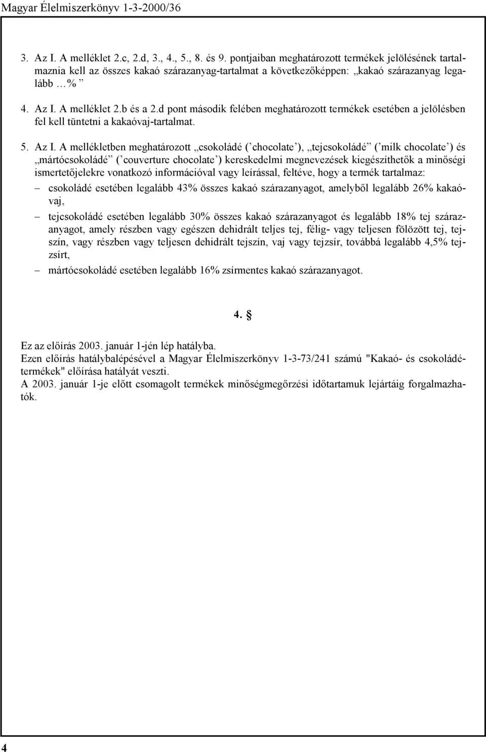 d pont második felében meghatározott termékek esetében a jelölésben fel kell tüntetni a kakaóvaj-tartalmat. 5. Az I.