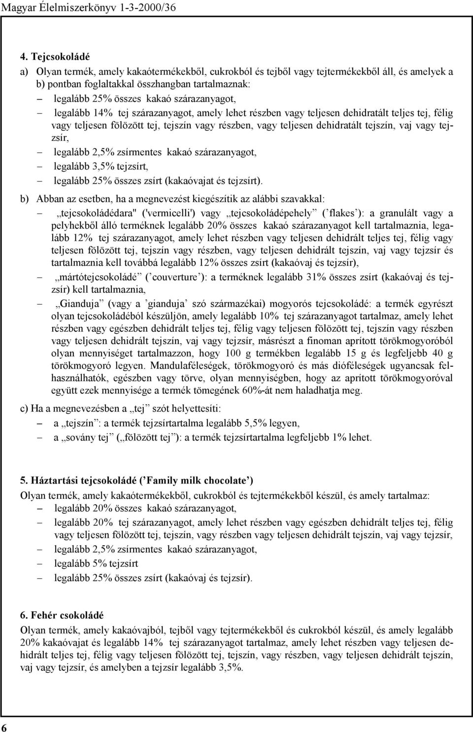 vagy tejzsír, legalább 2,5% zsírmentes kakaó szárazanyagot, legalább 3,5% tejzsírt, legalább 25% összes zsírt (kakaóvajat és tejzsírt).