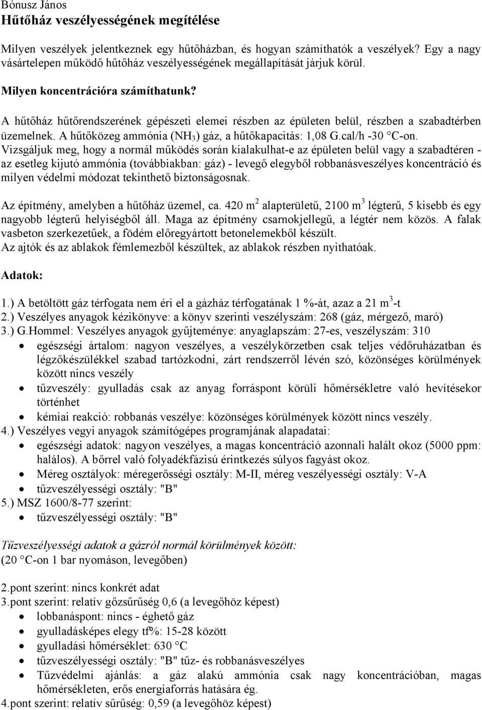 A hűtőház hűtőrendszerének gépészeti elemei részben az épületen belül, részben a szabadtérben üzemelnek. A hűtőközeg ammónia (NH 3 ) gáz, a hűtőkapacitás: 1,08 G.cal/h -30 C-on.