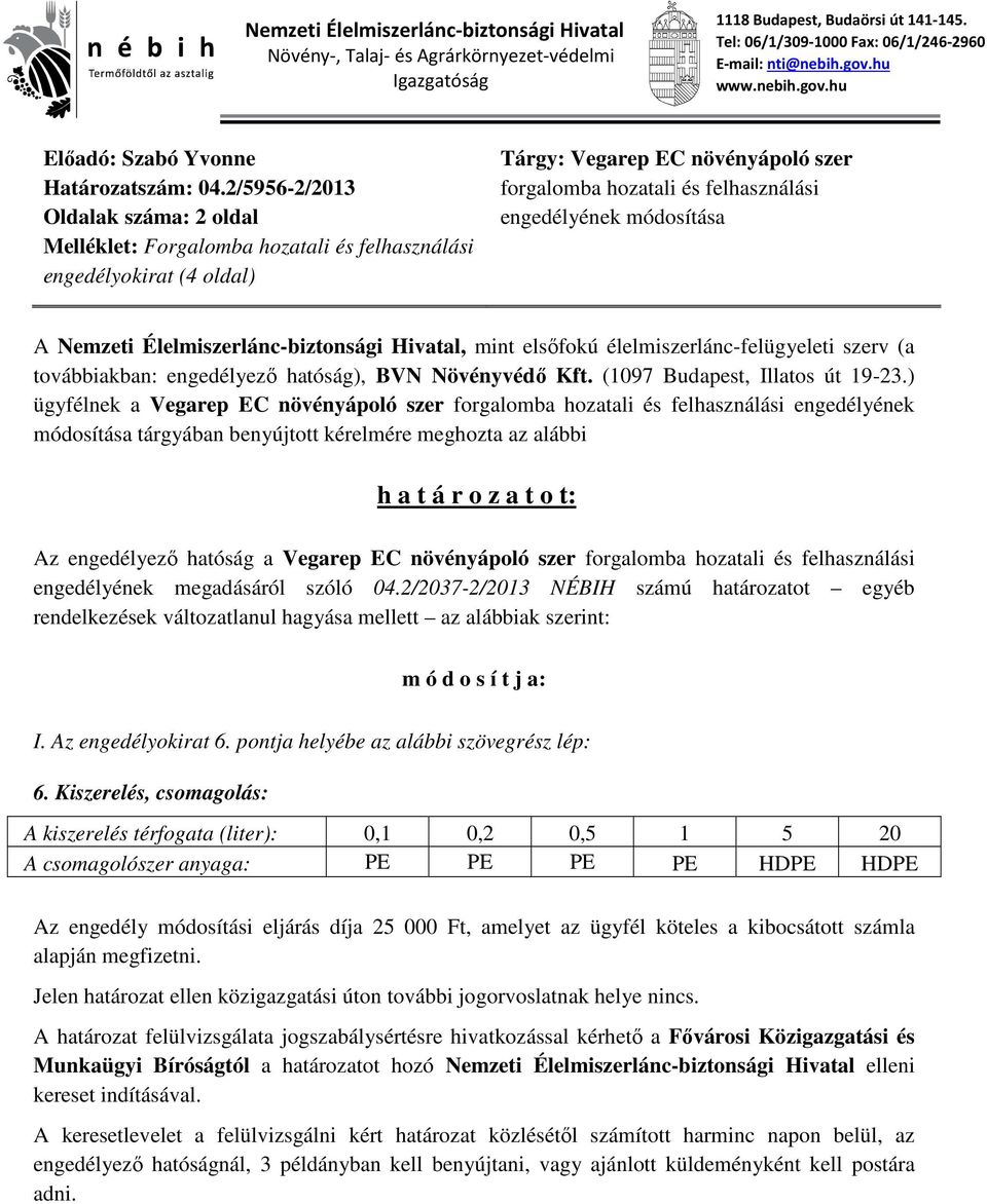 2/5956-2/2013 Oldalak száma: 2 oldal Melléklet: Forgalomba hozatali és felhasználási engedélyokirat (4 oldal) Tárgy: Vegarep EC növényápoló szer forgalomba hozatali és felhasználási engedélyének