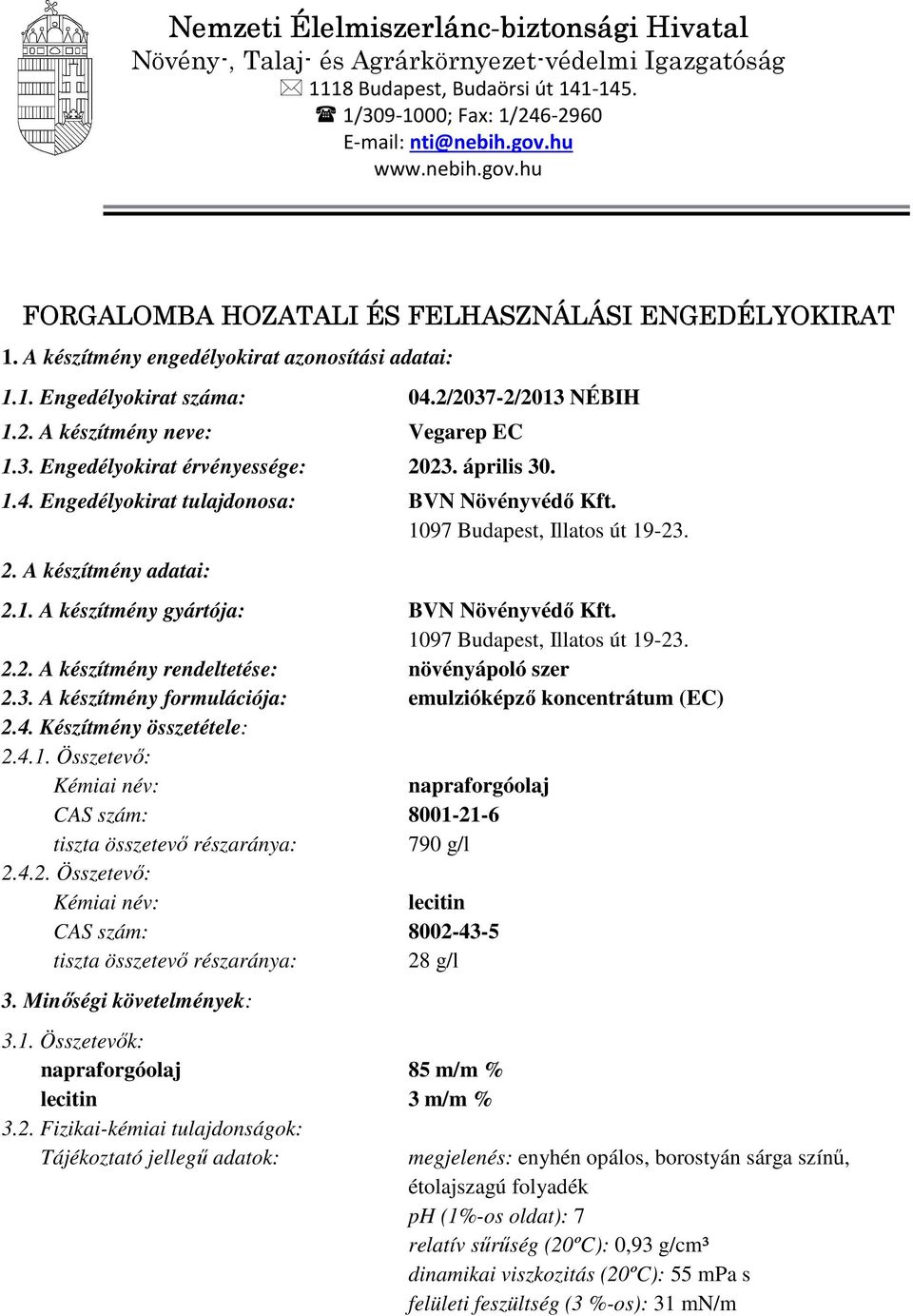 3. Engedélyokirat érvényessége: 2023. április 30. 1.4. Engedélyokirat tulajdonosa: BVN Növényvédő Kft. 1097 Budapest, Illatos út 19-23. 2. A készítmény adatai: 2.1. A készítmény gyártója: BVN Növényvédő Kft.