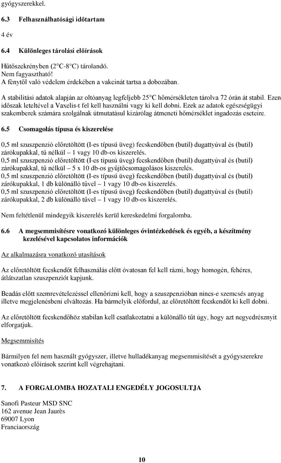 Ezen időszak leteltével a Vaxelis-t fel kell használni vagy ki kell dobni. Ezek az adatok egészségügyi szakemberek számára szolgálnak útmutatásul kizárólag átmeneti hőmérséklet ingadozás eseteire. 6.