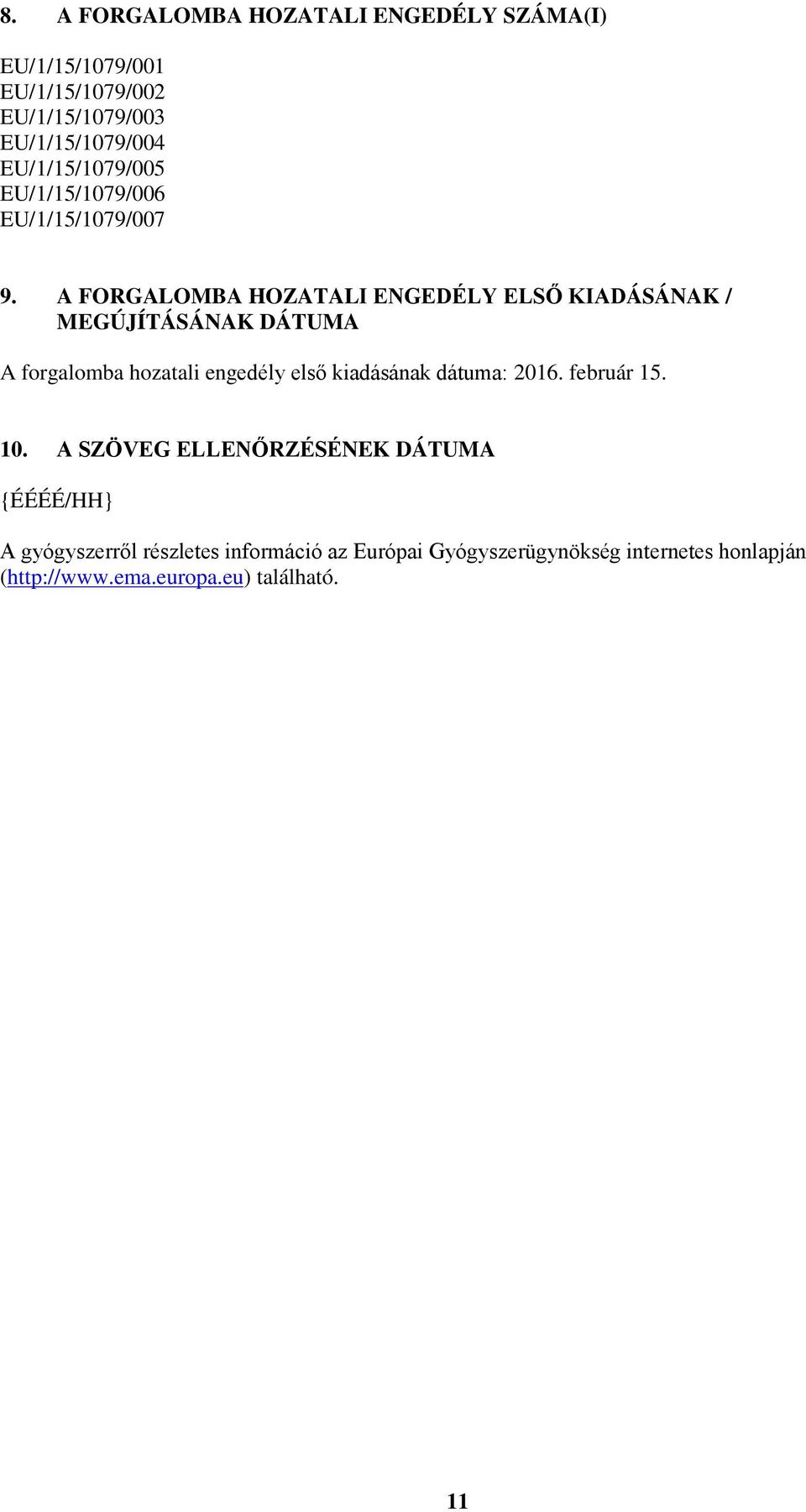 A FORGALOMBA HOZATALI ENGEDÉLY ELSŐ KIADÁSÁNAK / MEGÚJÍTÁSÁNAK DÁTUMA A forgalomba hozatali engedély első kiadásának