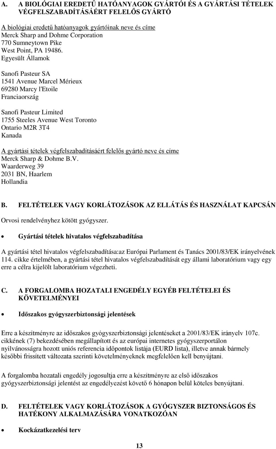 Egyesült Államok Sanofi Pasteur SA 1541 Avenue Marcel Mérieux 69280 Marcy l'etoile Franciaország Sanofi Pasteur Limited 1755 Steeles Avenue West Toronto Ontario M2R 3T4 Kanada A gyártási tételek