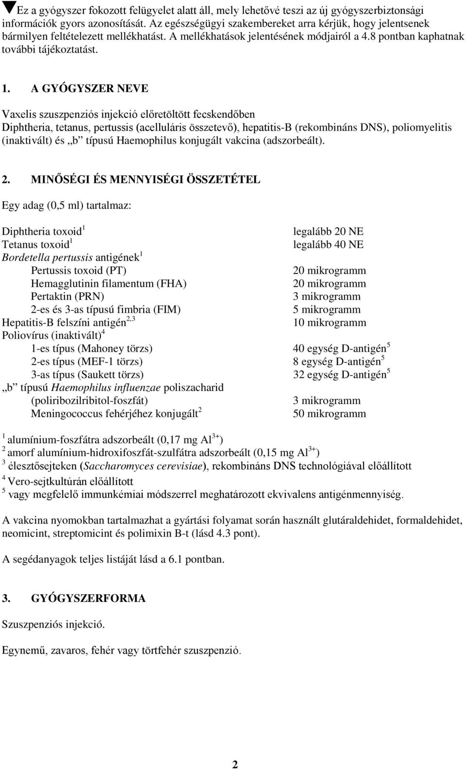 A GYÓGYSZER NEVE Vaxelis szuszpenziós injekció előretöltött fecskendőben Diphtheria, tetanus, pertussis (acelluláris összetevő), hepatitis-b (rekombináns DNS), poliomyelitis (inaktivált) és b típusú