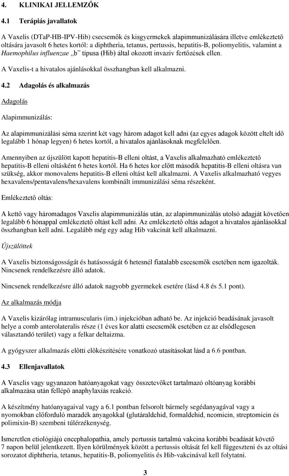 poliomyelitis, valamint a Haemophilus influenzae b típusa (Hib) által okozott invazív fertőzések ellen. A Vaxelis-t a hivatalos ajánlásokkal összhangban kell alkalmazni. 4.