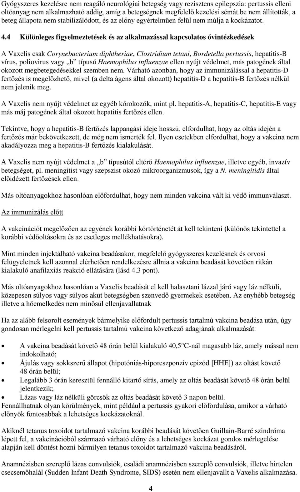4 Különleges figyelmeztetések és az alkalmazással kapcsolatos óvintézkedések A Vaxelis csak Corynebacterium diphtheriae, Clostridium tetani, Bordetella pertussis, hepatitis-b vírus, poliovirus vagy b