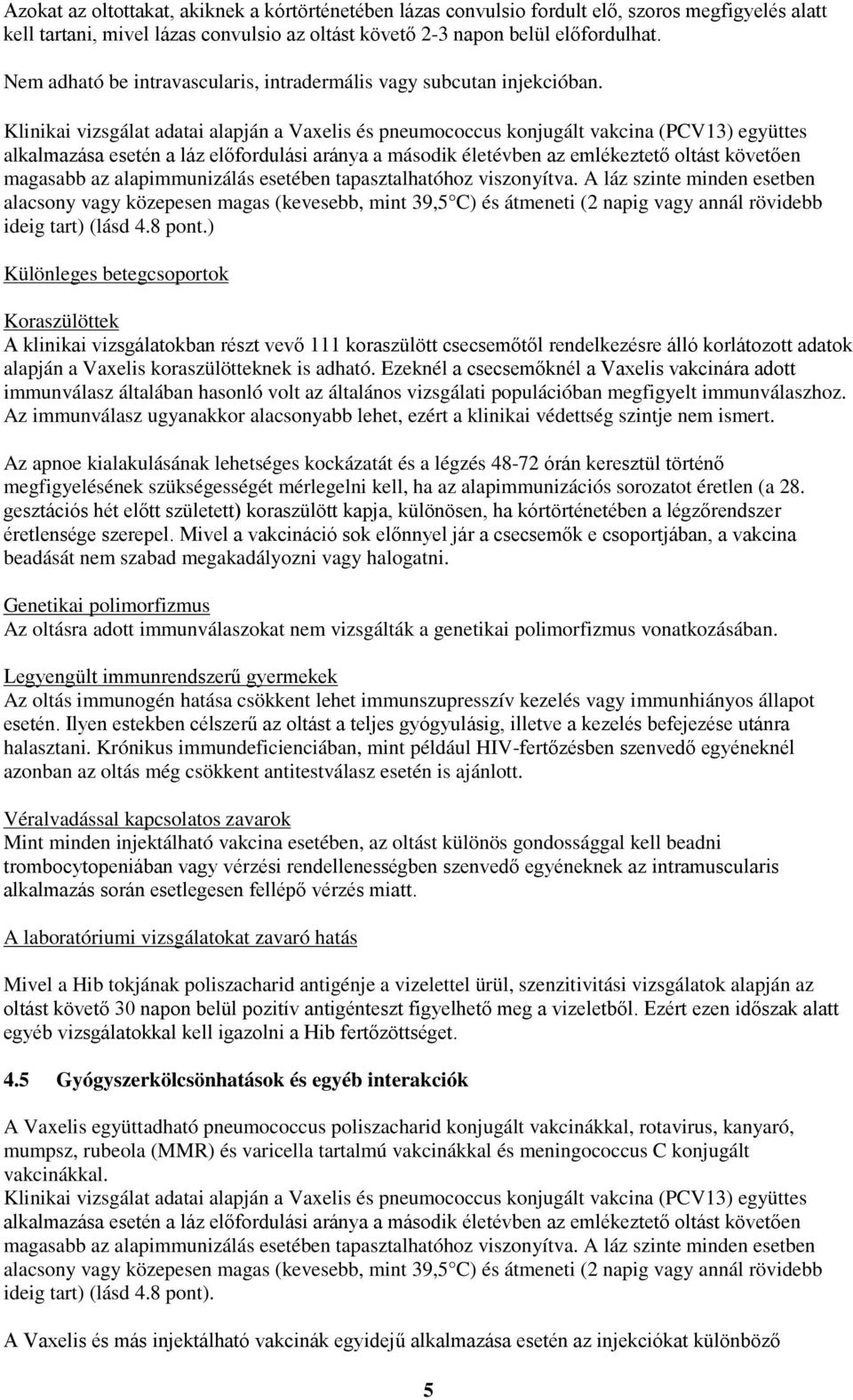 Klinikai vizsgálat adatai alapján a Vaxelis és pneumococcus konjugált vakcina (PCV13) együttes alkalmazása esetén a láz előfordulási aránya a második életévben az emlékeztető oltást követően magasabb