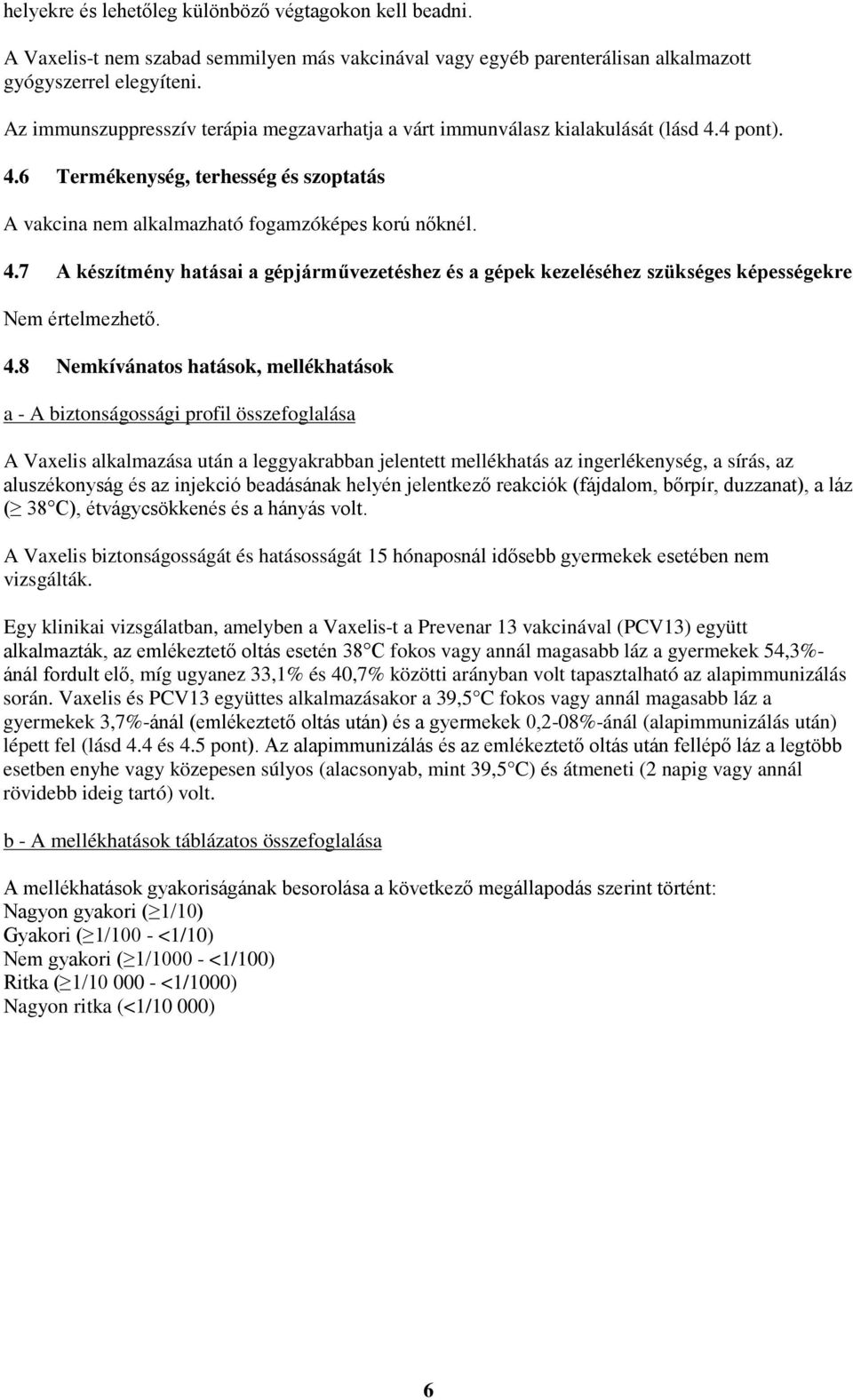 4.8 Nemkívánatos hatások, mellékhatások a - A biztonságossági profil összefoglalása A Vaxelis alkalmazása után a leggyakrabban jelentett mellékhatás az ingerlékenység, a sírás, az aluszékonyság és az
