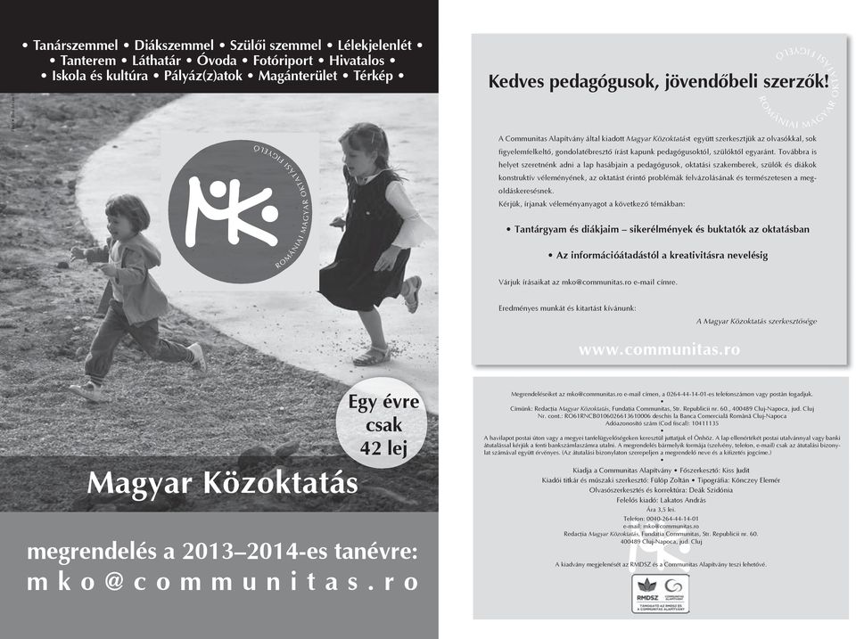 A Communitas Alapítvány által kiadott Magyar Közoktatást együtt szerkesztjük az olvasókkal, sok ROMÁNIAI MAGYAR OKTATÁSI FIGYELŐ ROMÁNIAI MAGYAR OKTATÁSI FIGYELŐ figyelemfelkeltő, gondolatébresztő
