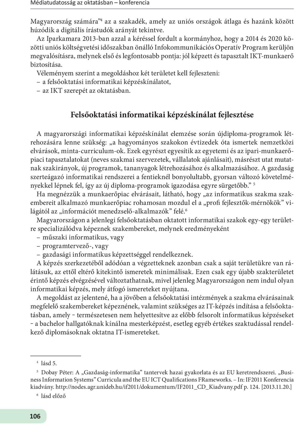 első és legfontosabb pontja: jól képzett és tapasztalt IKT-munkaerő biztosítása.