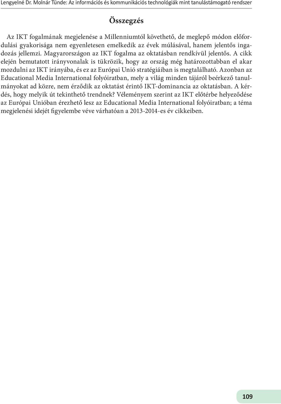nem egyenletesen emelkedik az évek múlásával, hanem jelentős ingadozás jellemzi. Magyarországon az IKT fogalma az oktatásban rendkívül jelentős.